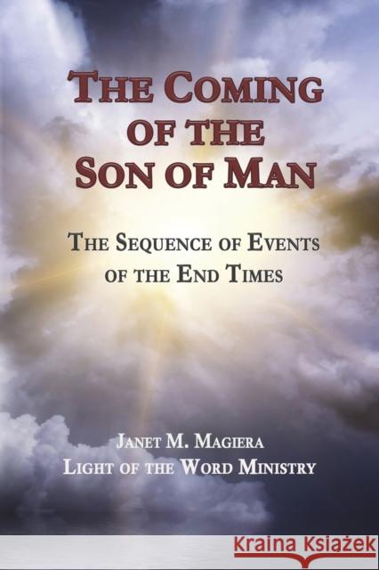 The Coming of the Son of Man: The Sequence of Events of the End Times Janet M Magiera 9781732662506 Light of the Word Ministry