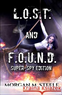 L.O.S.T. and F.O.U.N.D.: Super-Spy Edition Morgan M Steele 9781732663008