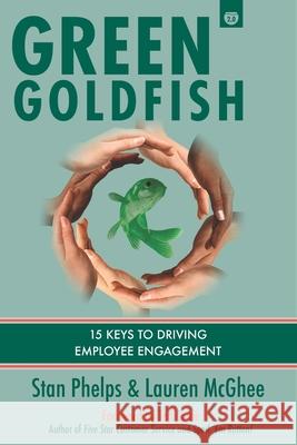 Green Goldfish 2: 15 Keys to Driving Employee Engagement Lauren McGhee Stan Phelps 9781732665224