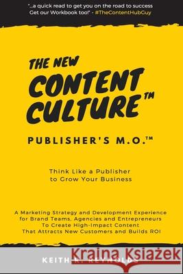 The New Content Culture: Think Like a Publisher to Grow Your Business Gregory Pings Keith R. Reynolds 9781732665248 9 Inch Marketing