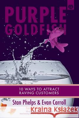 Purple Goldfish 2.0: 10 Ways to Attract Raving Customers Evan Carroll Stan Phelps 9781732665255