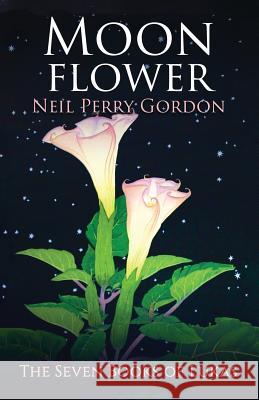 Moon Flower: A seventeenth century tale of a young man's search for the Great Spirit. Gordon, Neil Perry 9781732667723 Neil Perry Gordon