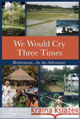 We Would Cry Three Times: Retirement...As An Adventure McIntosh, Peg 9781732668607 Kingman Technology Group LLC