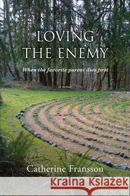 Loving the Enemy: When the favorite parent dies first Catherine Fransson 9781732669000