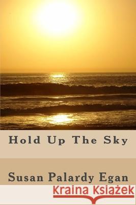 Hold Up The Sky: A Fictional Memoir Egan, Susan Palardy 9781732674707