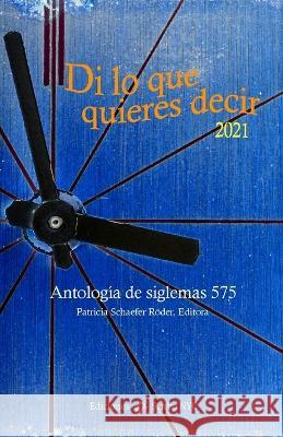 Di lo que quieres decir 2021: Antología de siglemas 575 Patricia Schaefer Röder 9781732676794