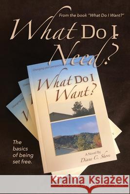 What Do I Need?: The Basics of Being Set Free Diane C. Shore 9781732678545 Dcshore Publishing