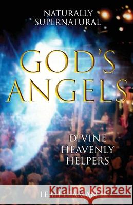 God's Angels: NATURALLY SUPERNATURAL Divine Heavenly Helpers Leah Leaman 9781732678590