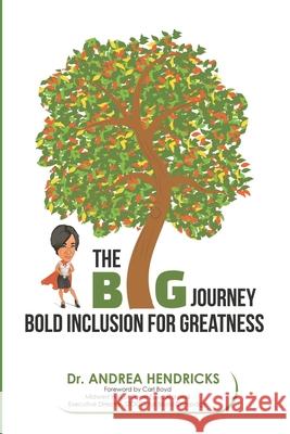 The BIG Journey: Bold Inclusion for Greatness Hendricks, Andrea 9781732683273 Purpose Publiching LLC