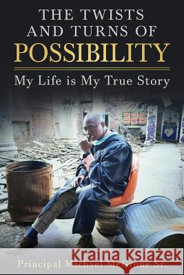 The Twists & Turns of Possibility: My Life is My True Story McGrone, Principal Michael, Sr. 9781732689732 November Media Publishing & Consulting Firm