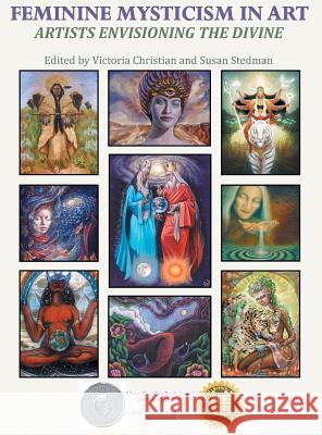 Feminine Mysticism in Art: Artists Envisioning the Divine Gloria Orenstein, Victoria Christian, Susan Stedman 9781732692411 Awakening Soul Wisdom