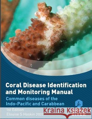 Coral Disease Identification and Monitoring Manual: Student Study Book and Manual Elouise S Haskin, Pau Urgell Plaza, Chad M Scott 9781732692527 Conservation Diver Foundation