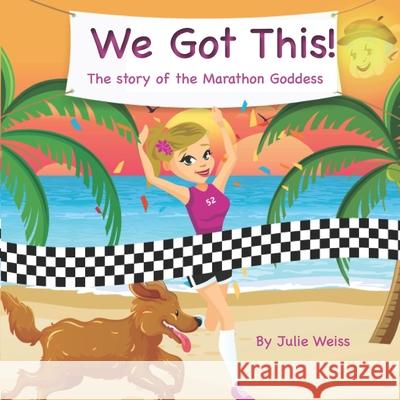 We Got This: The story of the Marathon Goddess Julie Weiss 9781732692763