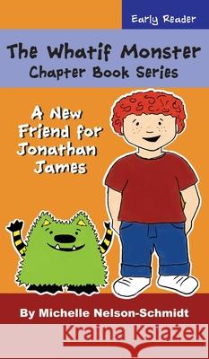 The Whatif Monster Chapter Book Series: A New Friend for Jonathan James Michelle Nelson-Schmidt 9781732694248 Mns Creative LLC