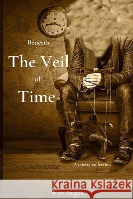 Beneath The Veil Of Time: A poetry collection Wiss Auguste 9781732695528