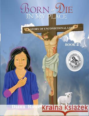 Born to Die in My Place: A Story of Unconditional Love Diana Rowe 9781732697225 Lillie of the Vallie