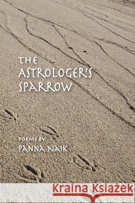 The Astrologer's Sparrow: Poems Panna Naik 9781732698819 New Academia Publishing/Scarith Books