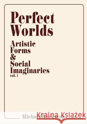Perfect Worlds: Artistic Forms & Social Imaginaries, vol. 1 Michael Workman 9781732698918 Bridge Art, Nfp