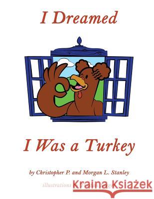 I Dreamed I Was a Turkey Christopher P. Stanley Morgan L. Stanley Tristan Seeger 9781732702400 Jump Splash