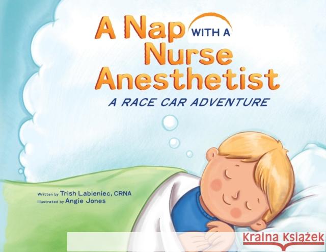 A Nap with a Nurse Anesthetist: A Race Car Adventure Trish Labieniec Angie Jones 9781732705517 Nurse Anesthesia Professional Services