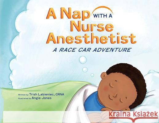 A Nap with a Nurse Anesthetist: A Race Car Adventure Trish Labieniec Angie Jones 9781732705548 Nurse Anesthesia Professional Services