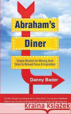 Abraham's Diner: Simple Wisdom for Moving from Stress to Relaxed Focus & Inspiration Danny Bader 9781732706620