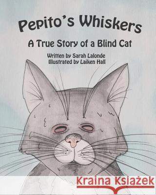 Pepito's Whiskers: The True Story of a Blind Cat Sarah LaLonde Laiken Hall 9781732707207