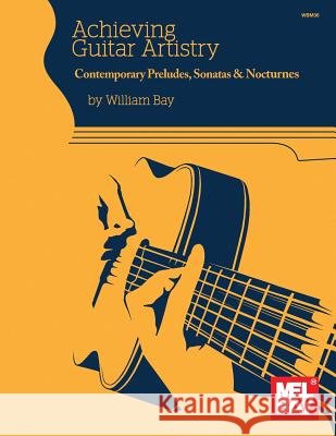 Achieving Guitar Artistry-Contemporary Preludes, Sonatas & Nocturnes William Bay 9781732708846 William Bay Music