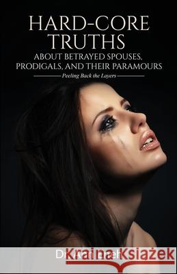 Hard-Core Truths about Betrayed Spouses, Prodigals, and Their Paramours: Peeling Back the Layers Ann Eneh 9781732709485 50999