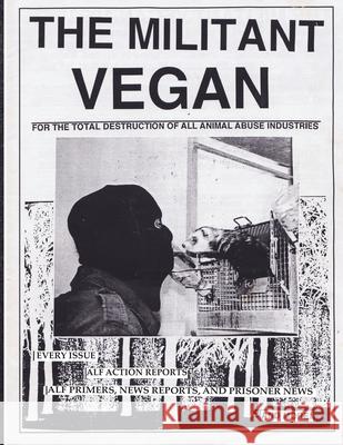 The Militant Vegan: The Book - Complete Collection, 1993-1995: (Animal Liberation Zine Collection) Animal Liberation Front                  Peter Young 9781732709676 Warcry Communications