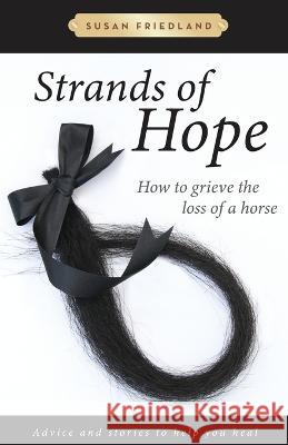 Strands of Hope: How to Grieve the Loss of a Horse Susan Friedland 9781732710528 Susan Friedland