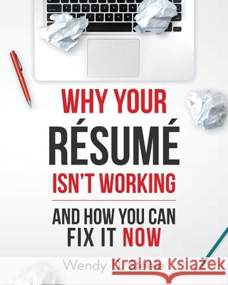 Why Your Resume Isn't Working: And How You Can Fix It NOW Wendy D. Steele 9781732712232 Blueprint Publishing Group
