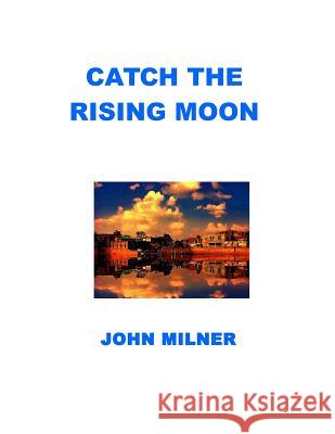 Catch The Rising Moon: This is not something ordinary, please take it and let the journey begin. Catch the rising moon. Milner, John 9781732714526