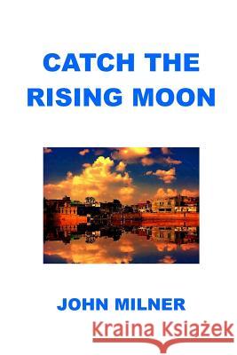 Catch The Rising Moon: This is not something ordinary, please take it and let the journey begin. Catch the rising moon. Milner, John 9781732714533