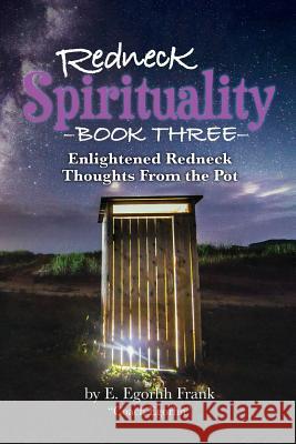Redneck Spirituality Book Three: Illuminated Redneck Thoughts From the Pot Frank, E. Egorhh 9781732732896 Edmond E. Frank