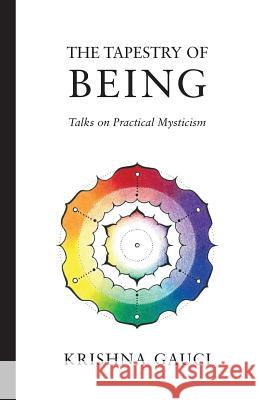 The Tapestry of Being: Talks on Practical Mysticism Krishna Gauci 9781732737204 Tapestry of Being Press