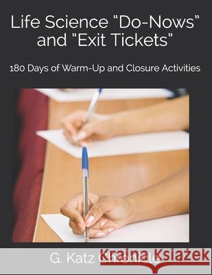 Life Science Do-Nows and Exit Tickets: 180 Days of Warm-Up and Closure Activities G. Katz Chronicle G. Katz Chronicle 9781732737914 Imnf Education Press
