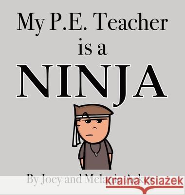 My P.E. Teacher is a Ninja Joey Acker Melanie Acker 9781732745629 Joey and Melanie Acker