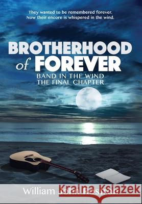 Brotherhood of Forever: Band in the Wind -The Final Chapter William J. Rostron 9781732746893