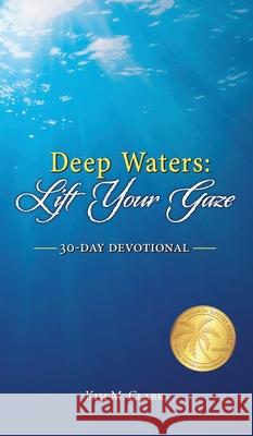 Deep Waters: Lift Your Gaze 30-Day Devotional Kim M. Clark 9781732748026 Deep Waters Books