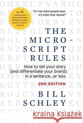 The Micro-Script Rules: How to tell your story (and differentiate your brand) in a sentence...or less. Schley, Bill 9781732748811 N.W. Widener
