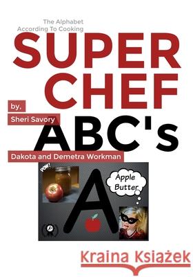 Super Chef ABC's: The Alphabet According To Cooking Demetra Workman Dakota Workman Sheri Savory 9781732751477 Stars Publishing