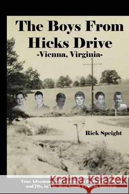 The Boys From Hicks Drive Vienna, Virginia: True Adventures of Growing Up During the 1960s and 70s in The Best Small Town in America Rick Speight Ange Baker Erica Speight 9781732752337 Game 7 Publishing, LLC