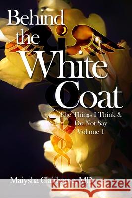 Behind the White Coat: The Things I Think and Do Not Say....Vol. 1 Maiysha Clairborne Lakesha Davison Ric Swiner 9781732752573
