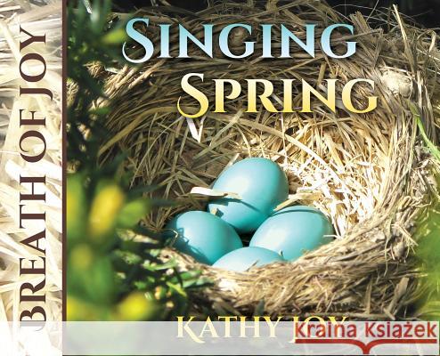 Breath of Joy: Singing Spring Kathy Joy Glenn Daman Lynn Gurdak 9781732753655 Capture Books