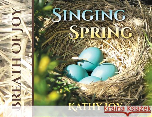 Breath of Joy: Singing Spring Kathy Joy Lynn Gurdak Glenn Daman 9781732753662 Capture Books