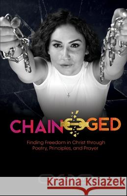 Chain-ged: Finding Freedom in Christ through Poetry, Principles, and Prayer Casey Cassady 9781732756465