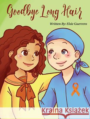 Goodbye Long Hair: A Story about Leukemia Cancer Elsie Guerrero 9781732757387 Elsie Publishing