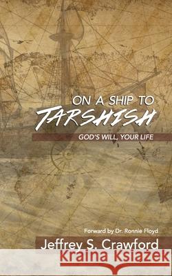 On A Ship To Tarshish: God's Will, Your Life Jeffrey S. Crawford 9781732759626