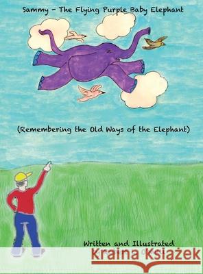 Sammy The Flying Purple Baby Elephant: Remembering the Old Ways of the Elephant O'Neill, Robert L. 9781732761322 Robert L. Oneill